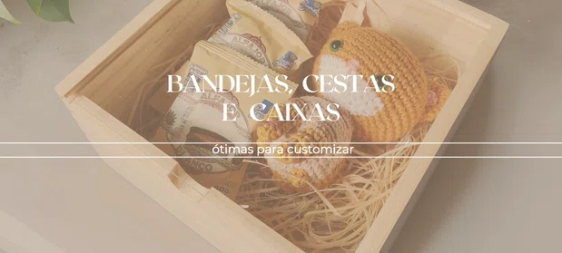 BANDEJAS, CESTAS E CAIXAS