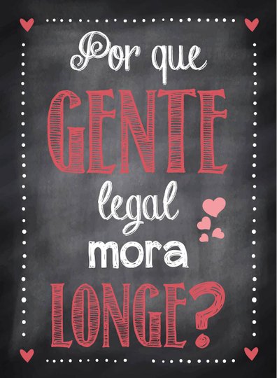 Placa Decorativa Frase "Por que Gente Legal Mora Longe?"