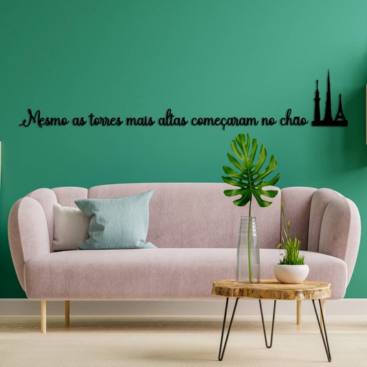 Frase de Parede Mesmo as Torres Mais Altas Começaram do Chão