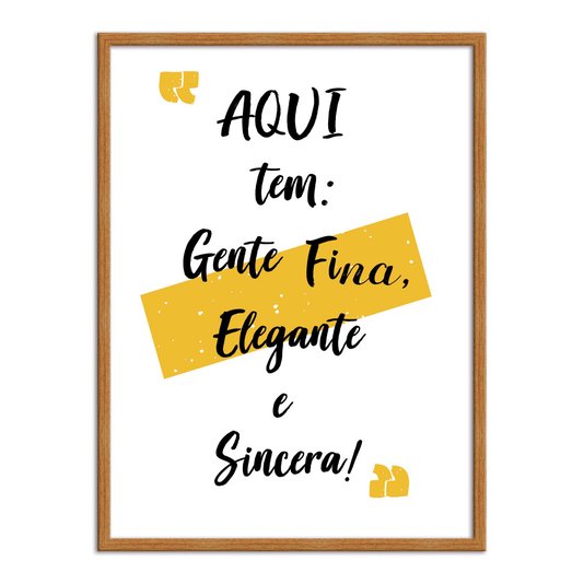 Quadro Decorativo Aqui tem Gente Fina Elegante e Sincera