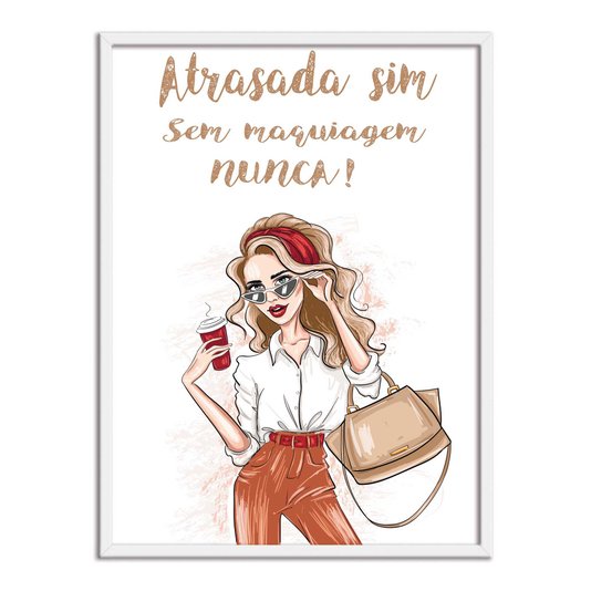 Quadro Decorativo Atrasada Sim Sem Maquiagem Nunca!