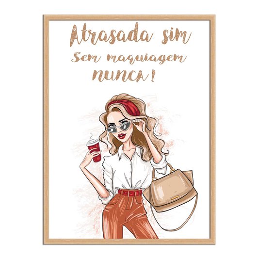 Quadro Decorativo Atrasada Sim Sem Maquiagem Nunca!