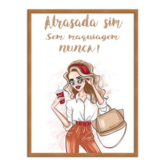 Quadro Decorativo Atrasada Sim Sem Maquiagem Nunca!