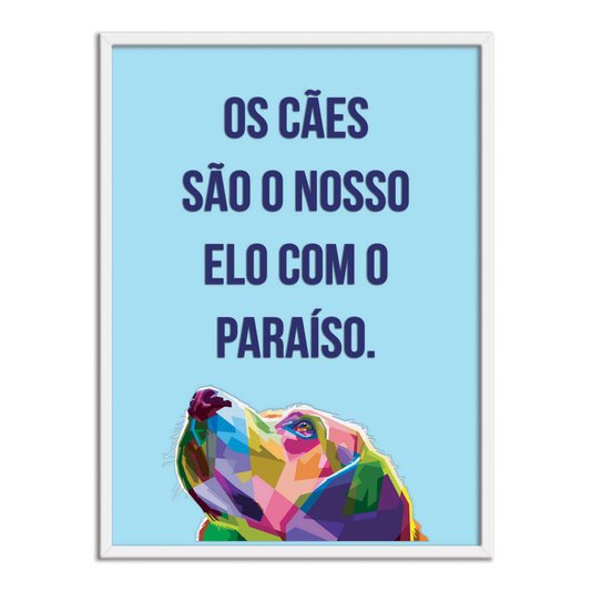 Quadro Decorativo Cachorro Colorido Frase: "Os Cães São Nosso Elo Com O..."