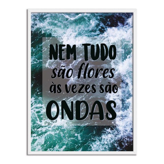 Quadro Decorativo  Coleção Mar Nem Tudo São Flores...