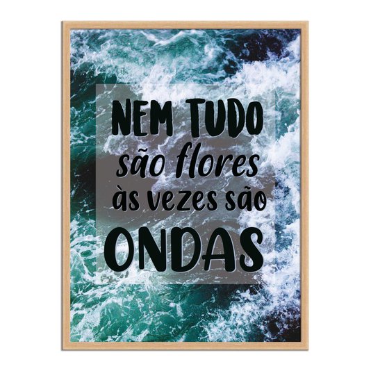 Quadro Decorativo  Coleção Mar Nem Tudo São Flores...