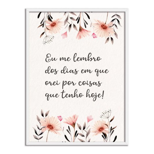 Quadro Decorativo Eu Me Lembro dos Dias em que Orei por Coisas que Tenho Hoje!