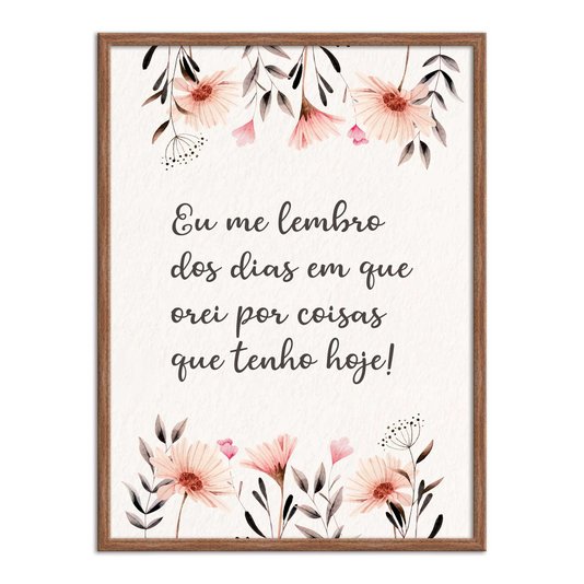 Quadro Decorativo Eu Me Lembro dos Dias em que Orei por Coisas que Tenho Hoje!