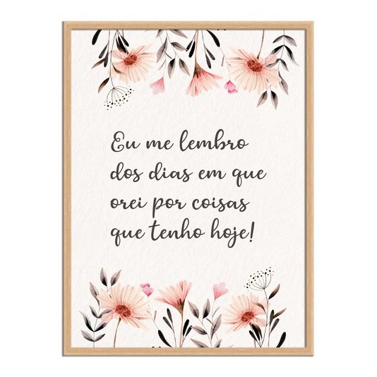 Quadro Decorativo Eu Me Lembro dos Dias em que Orei por Coisas que Tenho Hoje!