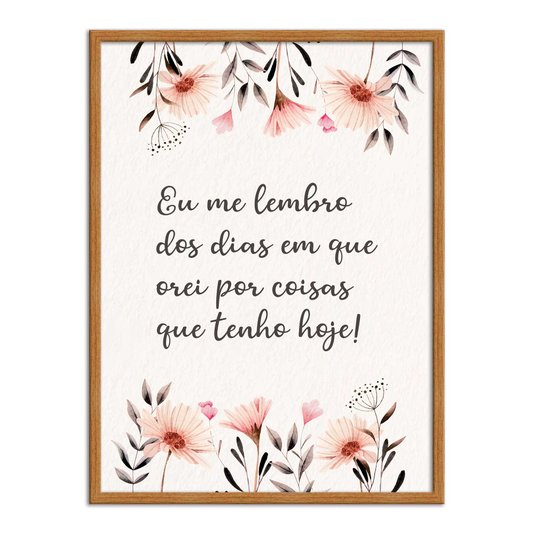 Quadro Decorativo Eu Me Lembro dos Dias em que Orei por Coisas que Tenho Hoje!