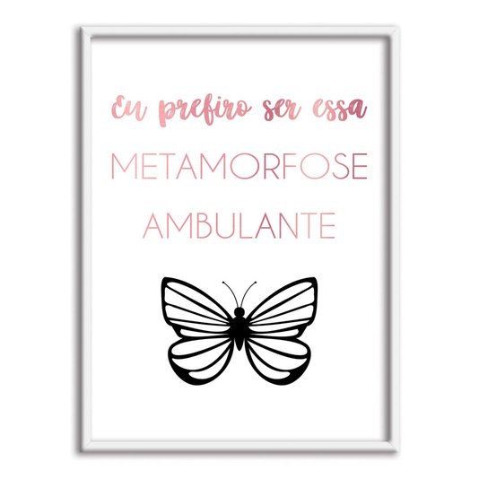 Quadro Decorativo eu Prefiro Ser Essa Metamorfose Ambulante