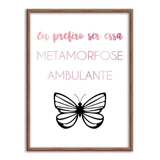 Quadro Decorativo eu Prefiro Ser Essa Metamorfose Ambulante