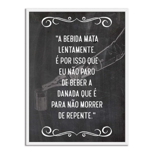 Quadro Decorativo Frase: "A Bebida Mata Lentamente..."