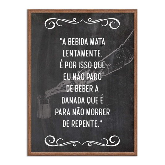 Quadro Decorativo Frase: "A Bebida Mata Lentamente..."