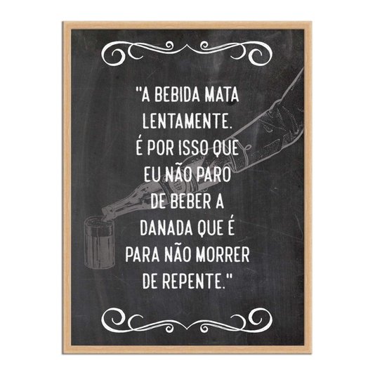 Quadro Decorativo Frase: "A Bebida Mata Lentamente..."