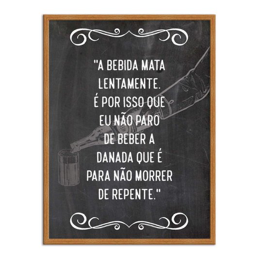 Quadro Decorativo Frase: "A Bebida Mata Lentamente..."