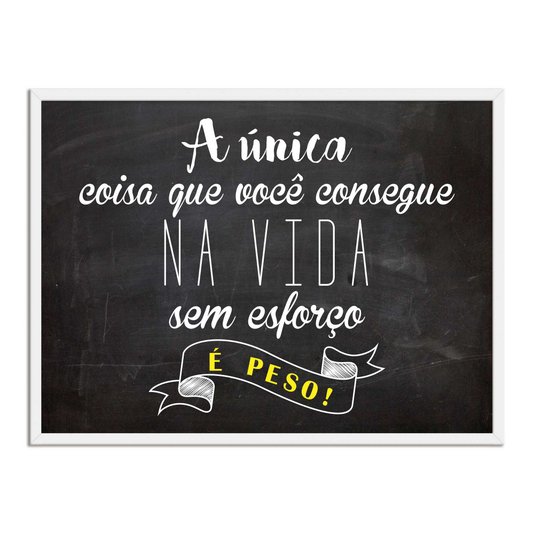 Quadro Decorativo Frase a Única Coisa que Você Consegue na Vida sem Esforço é Peso