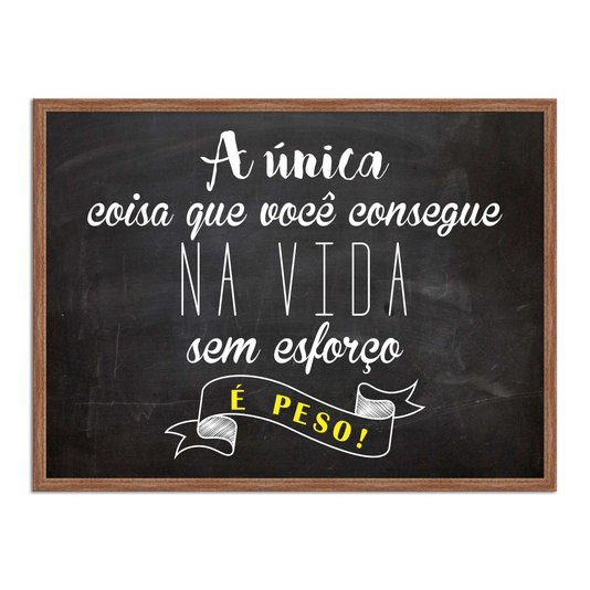 Quadro Decorativo Frase a Única Coisa que Você Consegue na Vida sem Esforço é Peso
