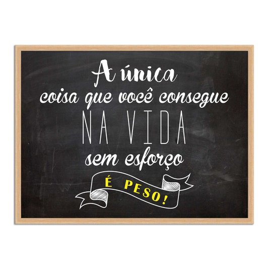 Quadro Decorativo Frase a Única Coisa que Você Consegue na Vida sem Esforço é Peso