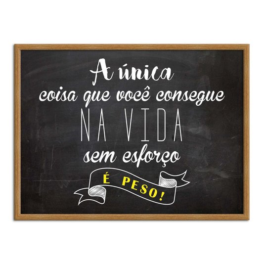 Quadro Decorativo Frase a Única Coisa que Você Consegue na Vida sem Esforço é Peso