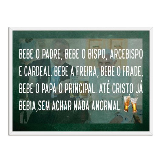 Quadro Decorativo Frase: "Bebe O Padre, Bebe O..."