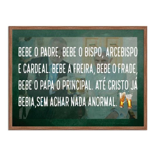 Quadro Decorativo Frase: "Bebe O Padre, Bebe O..."