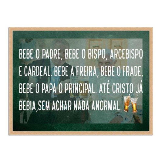 Quadro Decorativo Frase: "Bebe O Padre, Bebe O..."