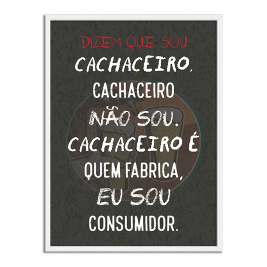 Quadro Decorativo Frase: "Dizem Que Sou Cachaceiro..."