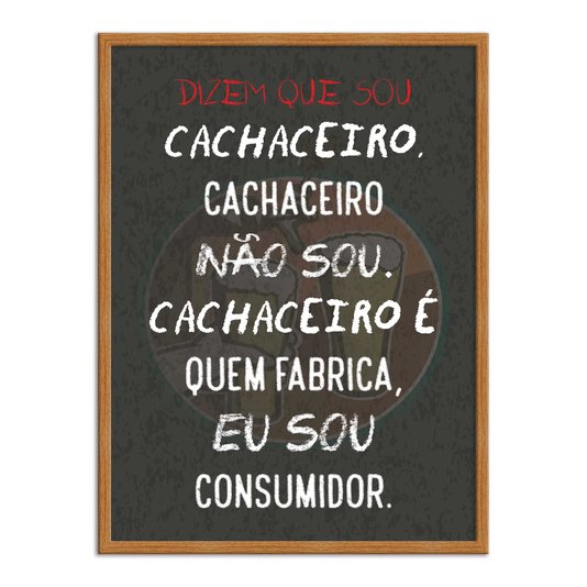 Quadro Decorativo Frase: "Dizem Que Sou Cachaceiro..."