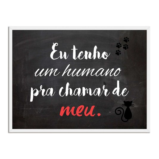 Quadro Decorativo Frase eu Tenho um Humano pra Chamar de Meu