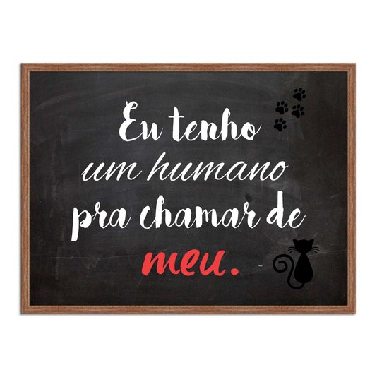 Quadro Decorativo Frase eu Tenho um Humano pra Chamar de Meu