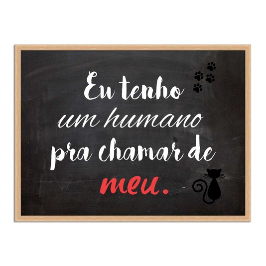 Quadro Decorativo Frase eu Tenho um Humano pra Chamar de Meu