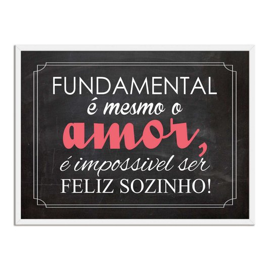 Quadro Decorativo Frase Fundamental é Mesmo o Amor, é Impossível ser Feliz Sozinho