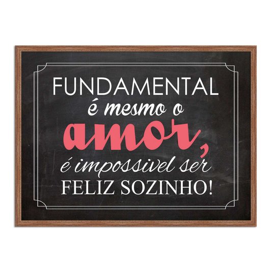 Quadro Decorativo Frase Fundamental é Mesmo o Amor, é Impossível ser Feliz Sozinho