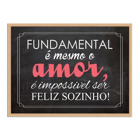 Quadro Decorativo Frase Fundamental é Mesmo o Amor, é Impossível ser Feliz Sozinho