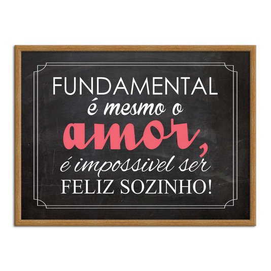 Quadro Decorativo Frase Fundamental é Mesmo o Amor, é Impossível ser Feliz Sozinho