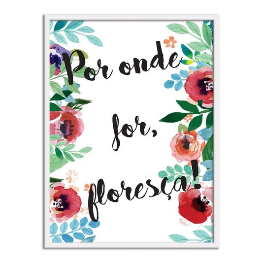 Quadro Decorativo Frase Por Onde For, Floresça!