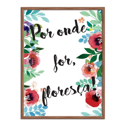 Quadro Decorativo Frase Por Onde For, Floresça!
