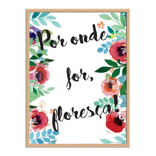 Quadro Decorativo Frase Por Onde For, Floresça!