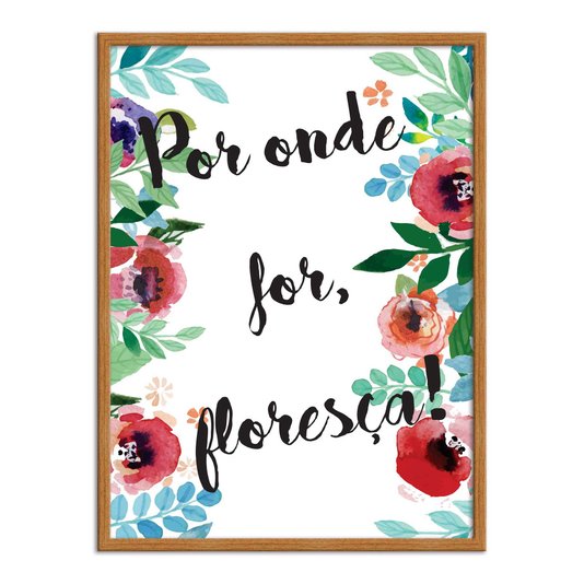Quadro Decorativo Frase Por Onde For, Floresça!