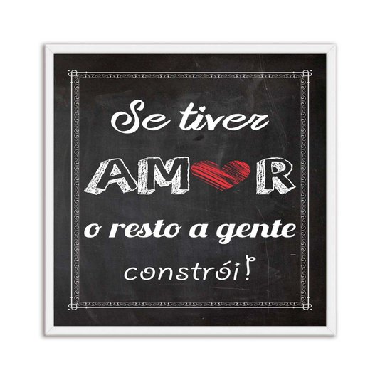 Quadro Decorativo Frase "Se Tiver Amor o Resto a Gente Constrói!"
