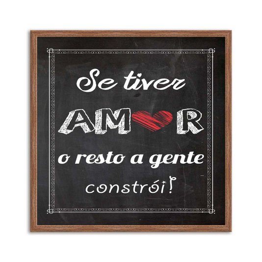 Quadro Decorativo Frase "Se Tiver Amor o Resto a Gente Constrói!"