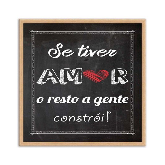 Quadro Decorativo Frase "Se Tiver Amor o Resto a Gente Constrói!"