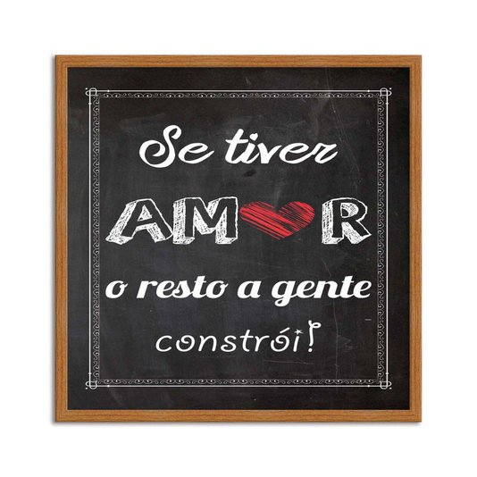 Quadro Decorativo Frase "Se Tiver Amor o Resto a Gente Constrói!"