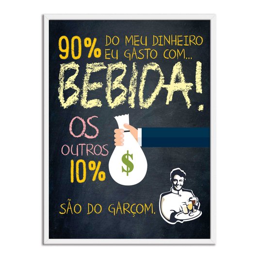 Quadro Decorativo Frases de Boteco - 90% do Meu Dinheiro eu Gasto com Bebida! Os outros 10% São do Garçom