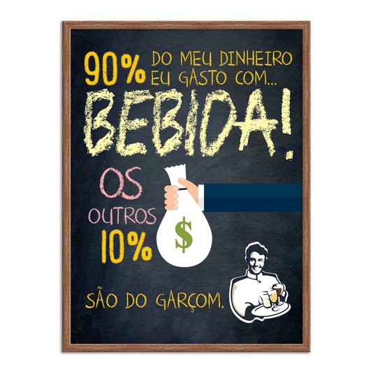Quadro Decorativo Frases de Boteco - 90% do Meu Dinheiro eu Gasto com Bebida! Os outros 10% São do Garçom