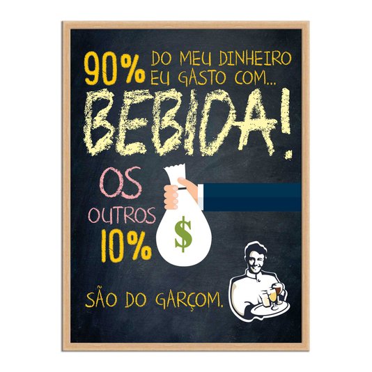 Quadro Decorativo Frases de Boteco - 90% do Meu Dinheiro eu Gasto com Bebida! Os outros 10% São do Garçom