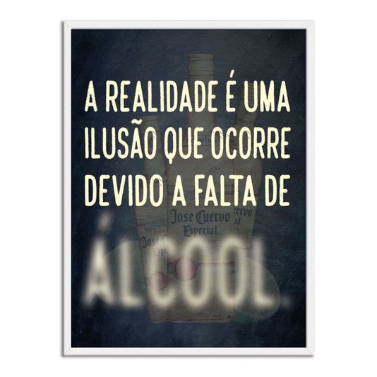 Quadro Decorativo Frases de Boteco - A Realidade é uma Ilusão que Ocorre Devido a Falta de Álcool