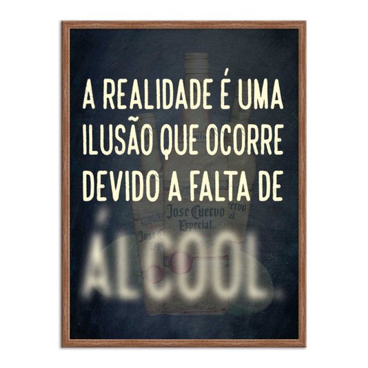 Quadro Decorativo Frases de Boteco - A Realidade é uma Ilusão que Ocorre Devido a Falta de Álcool