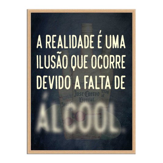 Quadro Decorativo Frases de Boteco - A Realidade é uma Ilusão que Ocorre Devido a Falta de Álcool
